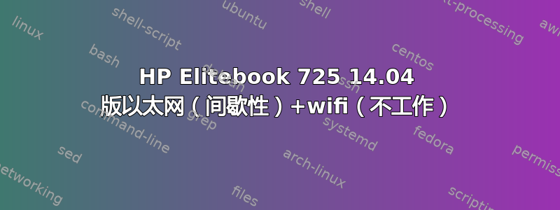 HP Elitebook 725 14.04 版以太网（间歇性）+wifi（不工作）