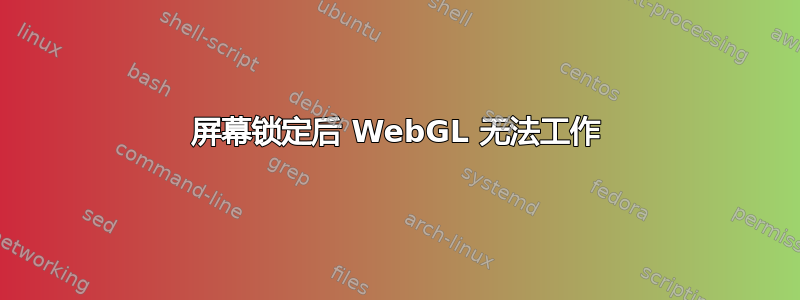 屏幕锁定后 WebGL 无法工作