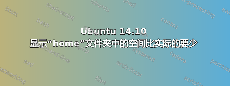 Ubuntu 14.10 显示“home”文件夹中的空间比实际的要少