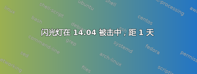 闪光灯在 14.04 被击中，距 1 天