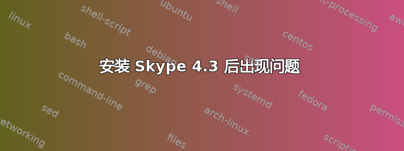 安装 Skype 4.3 后出现问题