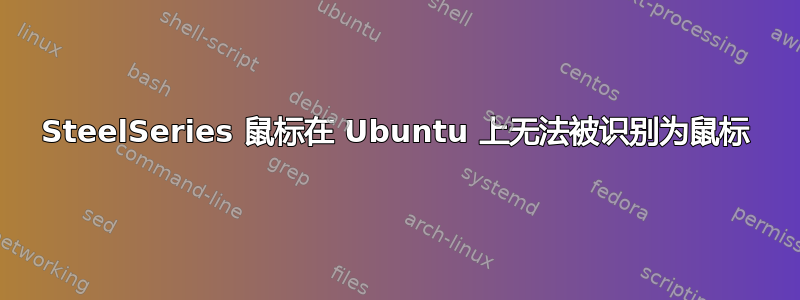 SteelSeries 鼠标在 Ubuntu 上无法被识别为鼠标