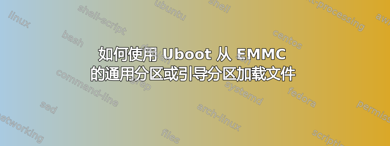 如何使用 Uboot 从 EMMC 的通用分区或引导分区加载文件