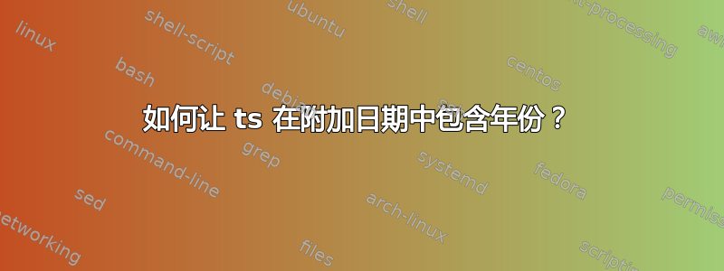 如何让 ts 在附加日期中包含年份？