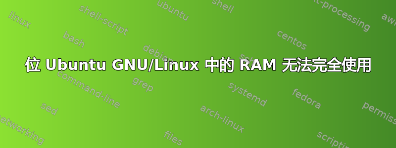 64 位 Ubuntu GNU/Linux 中的 RAM 无法完全使用