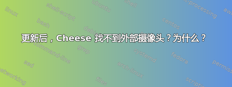 更新后，Cheese 找不到外部摄像头？为什么？