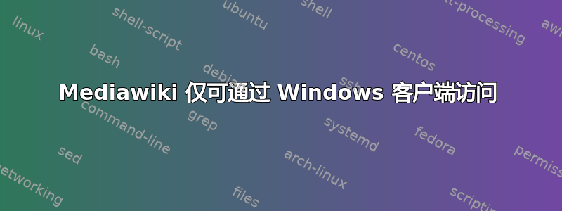 Mediawiki 仅可通过 Windows 客户端访问