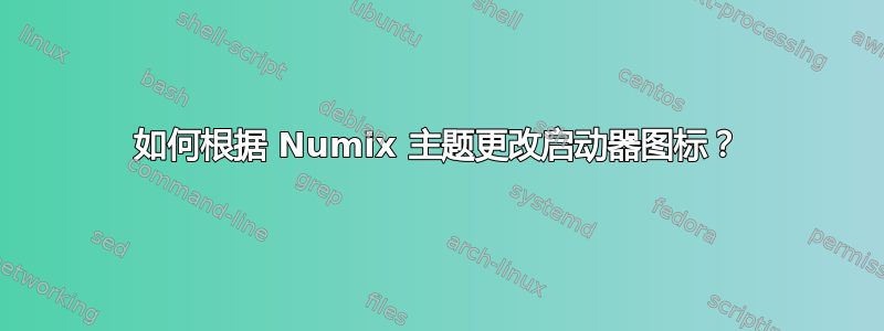 如何根据 Numix 主题更改启动器图标？