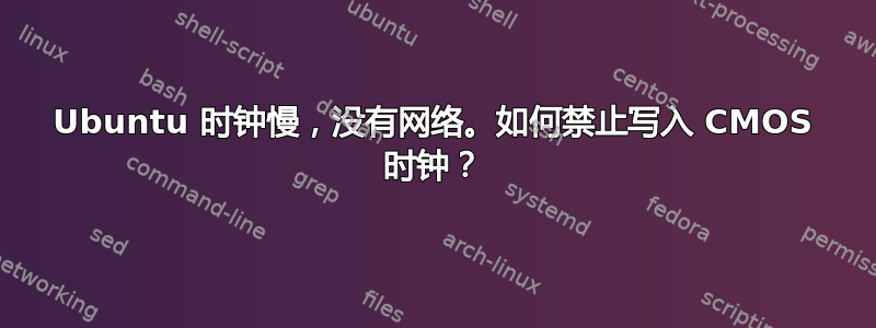 Ubuntu 时钟慢，没有网络。如何禁止写入 CMOS 时钟？