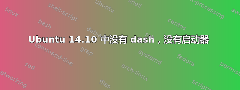 Ubuntu 14.10 中没有 dash，没有启动器