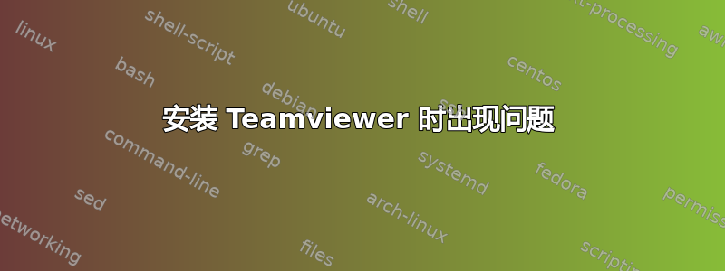 安装 Teamviewer 时出现问题