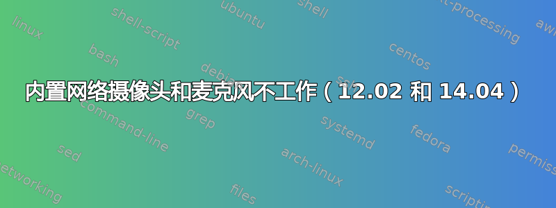 内置网络摄像头和麦克风不工作（12.02 和 14.04）