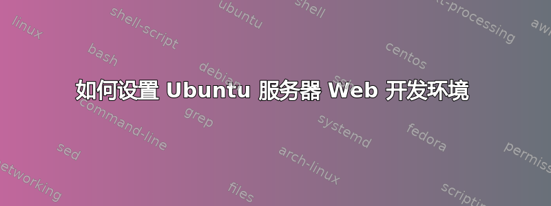 如何设置 Ubuntu 服务器 Web 开发环境