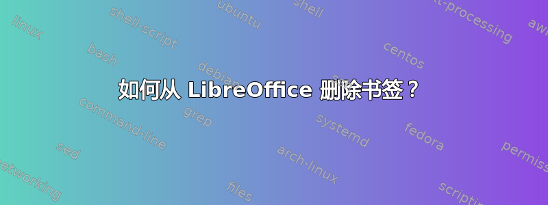 如何从 LibreOffice 删除书签？