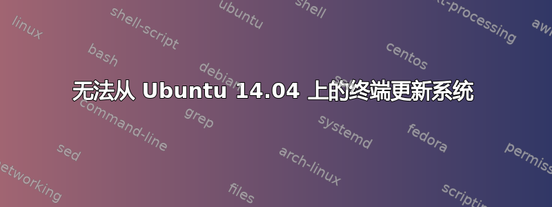 无法从 Ubuntu 14.04 上的终端更新系统