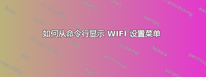 如何从命令行显示 WIFI 设置菜单