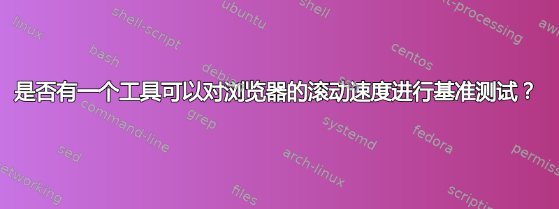 是否有一个工具可以对浏览器的滚动速度进行基准测试？