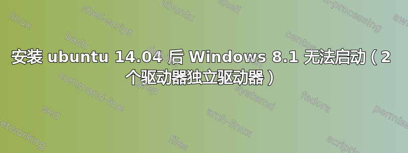 安装 ubuntu 14.04 后 Windows 8.1 无法启动（2 个驱动器独立驱动器）