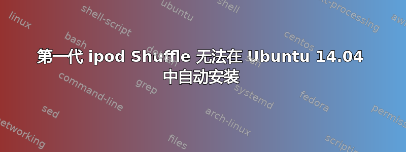 第一代 ipod Shuffle 无法在 Ubuntu 14.04 中自动安装