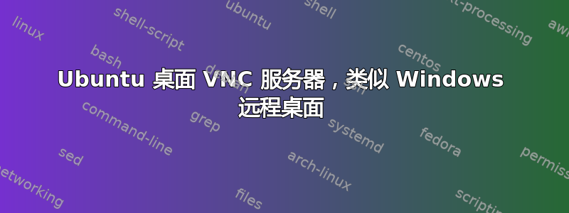 Ubuntu 桌面 VNC 服务器，类似 Windows 远程桌面