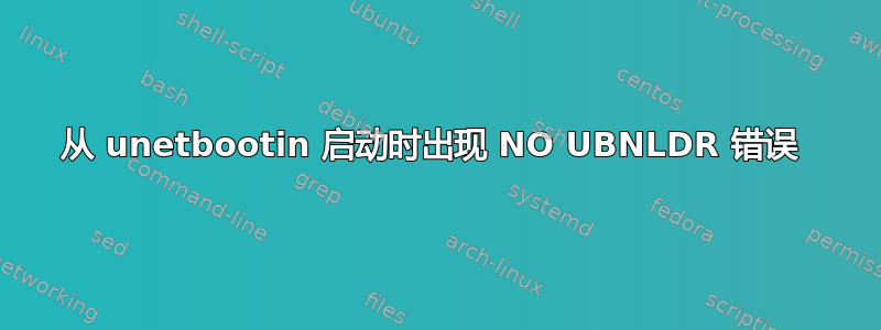 从 unetbootin 启动时出现 NO UBNLDR 错误 