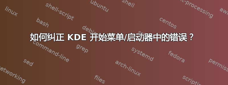 如何纠正 KDE 开始菜单/启动器中的错误？