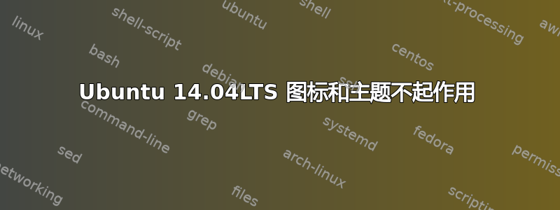 Ubuntu 14.04LTS 图标和主题不起作用