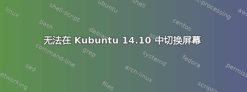 无法在 Kubuntu 14.10 中切换屏幕