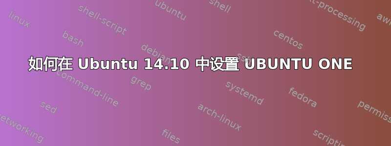 如何在 Ubuntu 14.10 中设置 UBUNTU ONE 