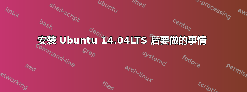 安装 Ubuntu 14.04LTS 后要做的事情