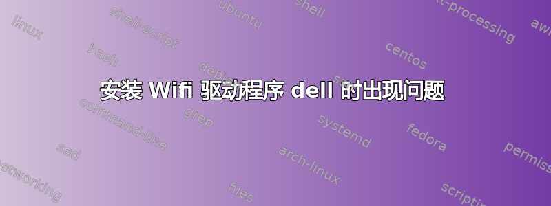 安装 Wifi 驱动程序 dell 时出现问题