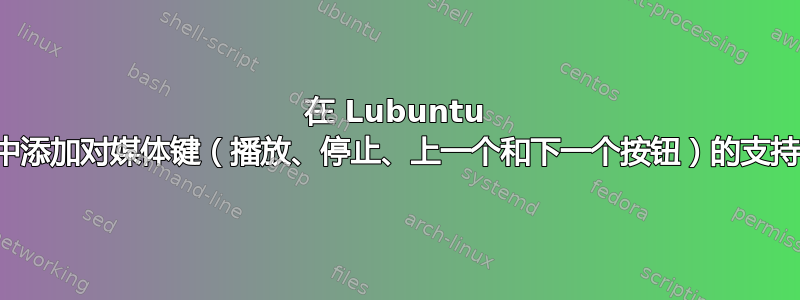 在 Lubuntu 中添加对媒体键（播放、停止、上一个和下一个按钮）的支持