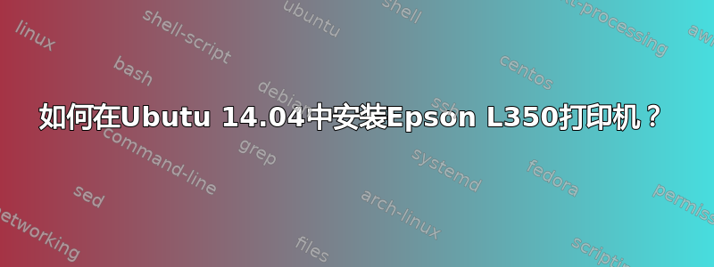 如何在Ubutu 14.04中安装Epson L350打印机？