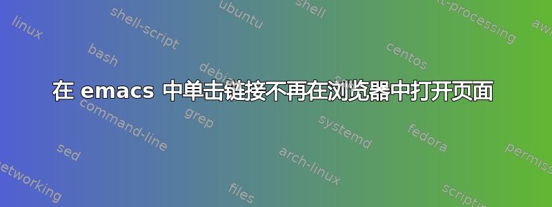 在 emacs 中单击链接不再在浏览器中打开页面