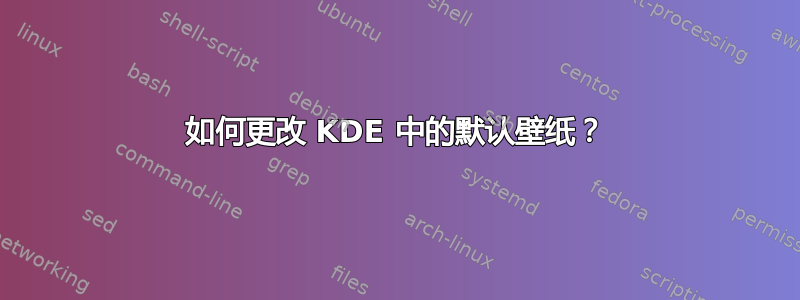 如何更改 KDE 中的默认壁纸？