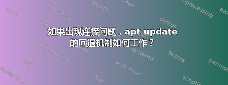 如果出现连接问题，apt update 的回退机制如何工作？