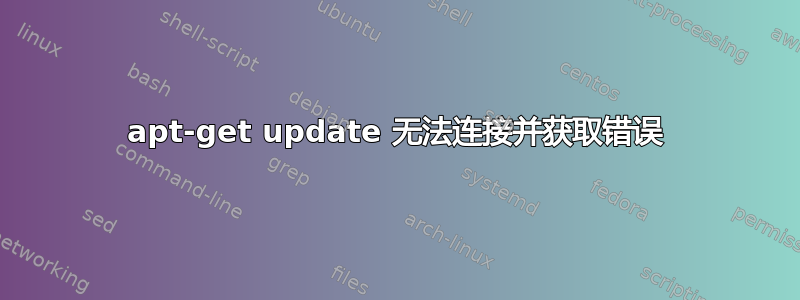 apt-get update 无法连接并获取错误