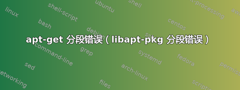 apt-get 分段错误（libapt-pkg 分段错误）