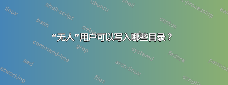 “无人”用户可以写入哪些目录？