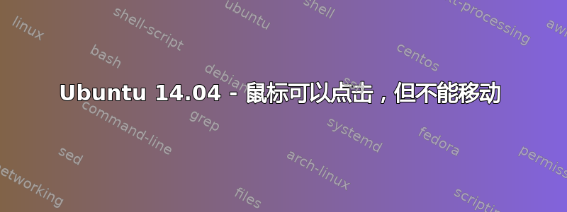 Ubuntu 14.04 - 鼠标可以点击，但不能移动