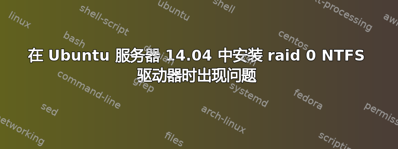 在 Ubuntu 服务器 14.04 中安装 raid 0 NTFS 驱动器时出现问题