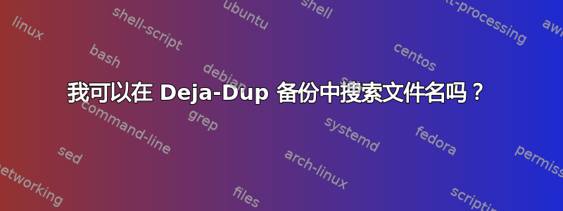 我可以在 Deja-Dup 备份中搜索文件名吗？