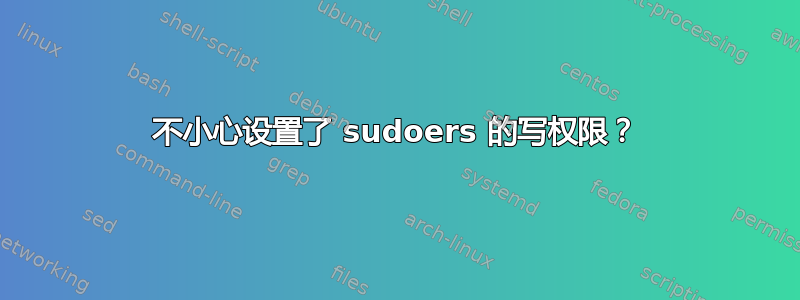 不小心设置了 sudoers 的写权限？