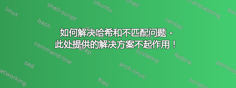 如何解决哈希和不匹配问题 - 此处提供的解决方案不起作用！