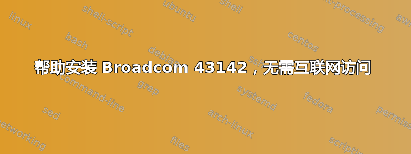 帮助安装 Broadcom 43142，无需互联网访问