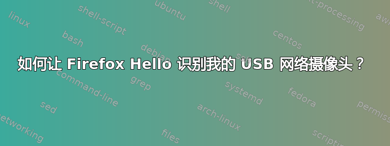 如何让 Firefox Hello 识别我的 USB 网络摄像头？