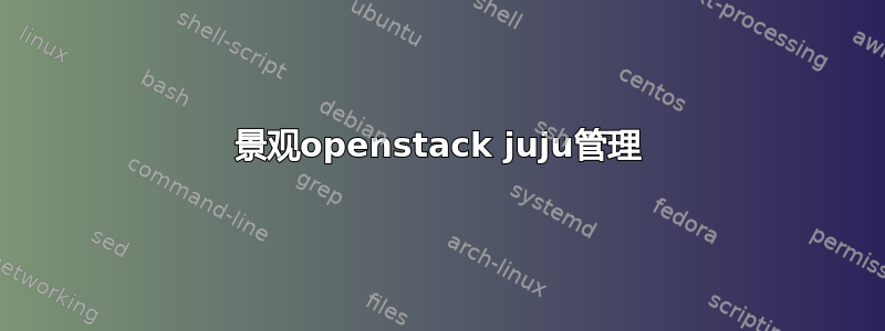 景观openstack juju管理