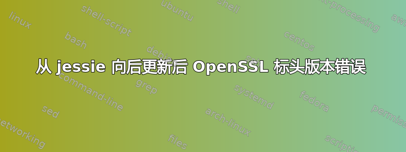 从 jessie 向后更新后 OpenSSL 标头版本错误