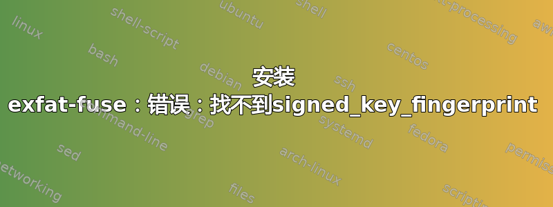 安装 exfat-fuse：错误：找不到signed_key_fingerprint