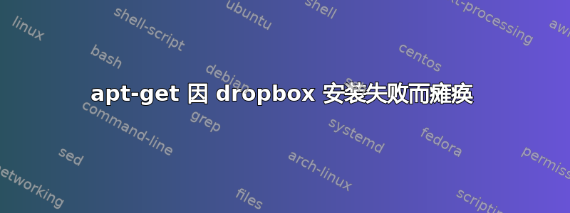 apt-get 因 dropbox 安装失败而瘫痪